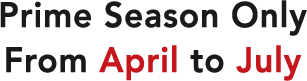 Prime Season Only From April to July